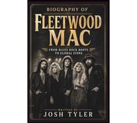 BIOGRAPHY OF FLEETWOOD MAC: FROM BLUES ROCK ROOTS TO GLOBAL ICONS