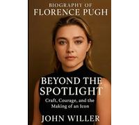 Biography Of Florence Pugh: Beyond the Spotlight: Craft, Courage, and the Making of an Icon