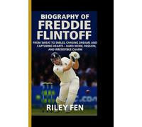 BIOGRAPHY OF FREDDIE FLINTOFF: From Sweat to Smiles, Chasing Dreams and Capturing Hearts - Hard Work, Passion, and Irresistible Charm