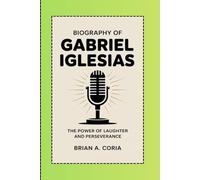 BIOGRAPHY OF GABRIEL IGLESIAS: The Power of Laughter and Perseverance