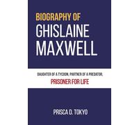 Biography of GHISLAINE MAXWELL: Daughter of a Tycoon, Partner of a Predator, Prisoner for Life