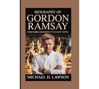 Biography of Gordon Ramsay: From Humble Beginnings to Culinary Empire
