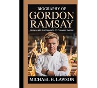 Biography of Gordon Ramsay: From Humble Beginnings to Culinary Empire