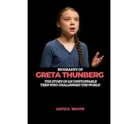 BIOGRAPHY OF GRETA THUNBERG: THE STORY OF AN UNSTOPPABLE TEEN WHO CHALLENGED THE WORLD.