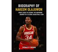 BIOGRAPHY OF HAKEEM OLAJUWON: FROM LAGOS TO LEGEND: THE INSPIRING JOURNEY OF A GLOBAL BASKETBALL ICON
