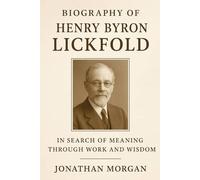 Biography Of Henry Byron Lickfold: In Search Of Meaning Through Work and Wisdom