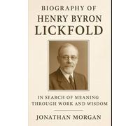Biography Of Henry Byron Lickfold: In Search Of Meaning Through Work and Wisdom