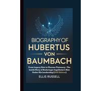 BIOGRAPHY OF HUBERTUS VON BAUMBACH: From Legacy Heir to Pharma Visionary - The Inside Story of Boehringer Ingelheim’s Rise Under His Leadership (2025 Edition)