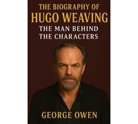 BIOGRAPHY OF HUGO WEAVING: THE MAN BEHIND THE CHARACTERS