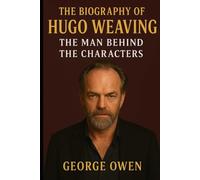 BIOGRAPHY OF HUGO WEAVING: THE MAN BEHIND THE CHARACTERS