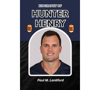 BIOGRAPHY OF HUNTER HENRY: Faith, Family, and Football: The Story of Strength and Purpose