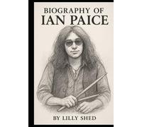 BIOGRAPHY OF IAN PAICE: THE LIFE AND MUSICAL LEGACY OF AN ICON