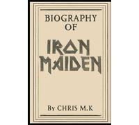 BIOGRAPHY OF IRON MAIDEN: THE IRON MAIDEN STORY