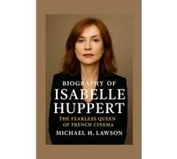 Biography of Isabelle Huppert: The Fearless Queen of French Cinema