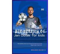 BIOGRAPHY OF Jan Oblak for kids: The Kid Who Grew Up to Guard the Goal From Small Beginnings to Big Saves