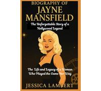 BIOGRAPHY OF JAYNE MANSFIELD: THE UNFORGETTABLE STORY OF A HOLLYWOOD LEGEND: The Life and Legacy of a Woman Who Played the Game Her Way (Biography of Hollywood Heroines)