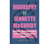 Biography of Jennette McCurdy: Beyond iCarly - A Powerful Story of Resilience, Healing, and Transforming Her Life After the Spotlight Fades