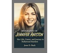 BIOGRAPHY OF JENNIFER ANISTON: Her Life, Career, and Journey to Hollywood Stardom