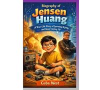 Biography of Jensen Huang: A True-Life Story of Learning, Trying, and Never Giving Up