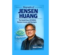 BIOGRAPHY OF JENSEN HUANG: The Untold story Of NVIDIA, Business Lessons and Strategies