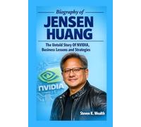 BIOGRAPHY OF JENSEN HUANG: The Untold story Of NVIDIA, Business Lessons and Strategies