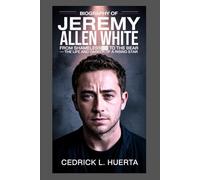BIOGRAPHY OF JEREMY ALLEN WHITE: From Shameless to The Bear - The Life and Career of a Rising Star