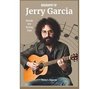 Biography of Jerry Garcia: Beside the Rising Tide