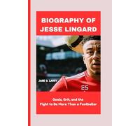 BIOGRAPHY OF JESSE LINGARD: Goals, Grit, and the Fight to Be More Than a Footballer