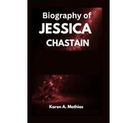 Biography of Jessica Chastain: From the Whispers of a Dream to the Echo of a Global Legacy