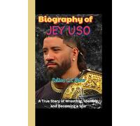 Biography Of Jey Uso: A True Story of Wrestling, Identity, and Becoming a Star