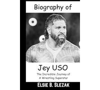 Biography of Jey Uso: The Incredible Journey of A Wrestling Superstar (WWE CHAMPIONS: BIOGRAPHIES OF WWE POPULAR AND FAMOUS SUPERSTARS)