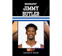 BIOGRAPHY OF JIMMY BUTLER: The Relentless Rise of a Self-Made Superstar (The Untold Stories of Basketball’s Brightest)