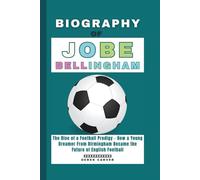 Biography of Jobe Bellingham: The Rise of a Football Prodigy - How a Young Dreamer From Birmingham Became the Future of English Football