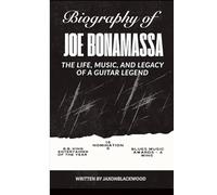 BIOGRAPHY OF JOE BONAMASSA: THE LIFE, MUSIC, AND LEGACY OF A GUITAR LEGEND