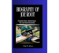 BIOGRAPHY OF JOE ROOT: Yorkshire Born, World Class- The Joe Root Chronicles