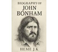 BIOGRAPHY OF JOHN BONHAM: THE BEAT THAT NEVER DIES