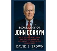 BIOGRAPHY OF JOHN CORNYN: : The Story of a Statesman Who Defined America's Conservative Leadership in a Divided Era