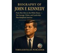 BIOGRAPHY OF JOHN .F. KENNEDY: “From War Hero to the White House - The Courage, Vision, and Leadership That Redefined America” (The Power Within Series)