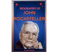 BIOGRAPHY OF JOHN ROCKEFELLER: THE LIFE AND LEGACY OF JOHN ROCKEFELLER