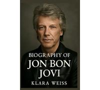 BIOGRAPHY OF JON BON JOVI: JON BON JOVI'S LIFE AND LEGACY