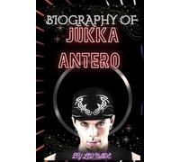 BIOGRAPHY OF JUKKA ANTERO: THE LIFE AND LEGACY OF JUKKA ANTERO
