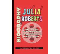 Biography of Julia Roberts: Love, Loss, and Fame - The Untold Truth Behind the Woman Who Became America’s Sweetheart
