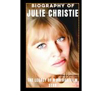 BIOGRAPHY OF JULIE CHRISTIE: THE LEGACY OF A BRITISH FILM STAR