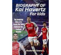 BIOGRAPHY OF Kai Havertz for kids: The Inspiring Story of a Young Boy Who Followed His Football Dreams