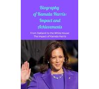 Biography of Kamala Harris: Impact and Achievements: From Oakland to the White House: The Impact of Kamala Harris