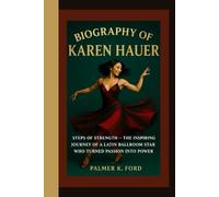 BIOGRAPHY OF KAREN HAUER: Steps of Strength - The Inspiring Journey of a Latin Ballroom Star Who Turned Passion into Power