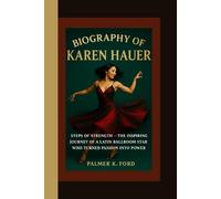 BIOGRAPHY OF KAREN HAUER: Steps of Strength - The Inspiring Journey of a Latin Ballroom Star Who Turned Passion into Power