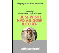 Biography of Kate Strickler: Including Incredible Exercises for I Just Wish I Had a Bigger Kitchen