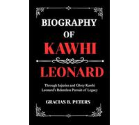 BIOGRAPHY OF KAWHI LEONARD: Through Injuries and Glory Kawhi Leonard’s Relentless Pursuit of Legacy