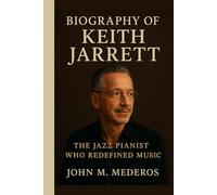 Biography of Keith Jarrett: The Jazz Pianist Who Redefined Music